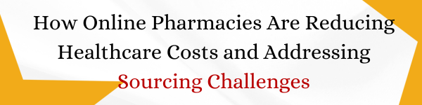 How Online Pharmacies Are Reducing Healthcare Costs and Addressing Sourcing Challenges
